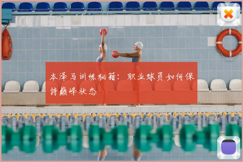 本泽马训练秘籍：职业球员如何保持巅峰状态