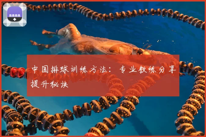 中国排球训练方法:专业教练分享提升秘诀