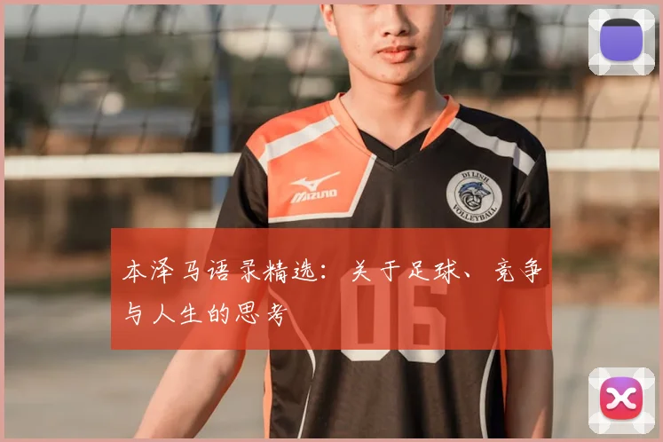 本泽马语录精选：关于足球、竞争与人生的思考